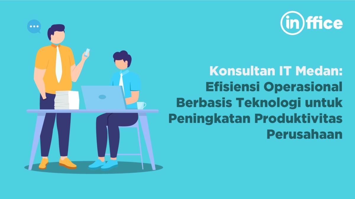 Konsultan IT Medan: Efisiensi Operasional Berbasis Teknologi Untuk ...