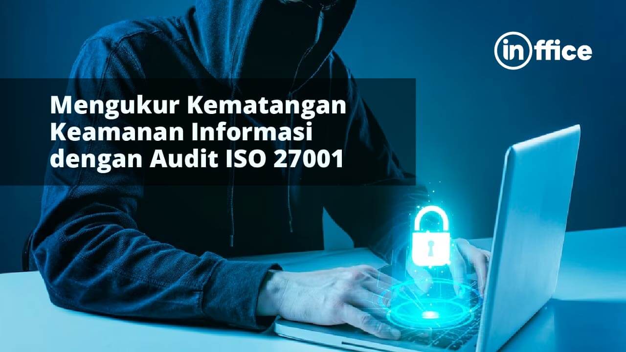 Mengukur Kematangan Keamanan Informasi dengan Audit ISO 27001