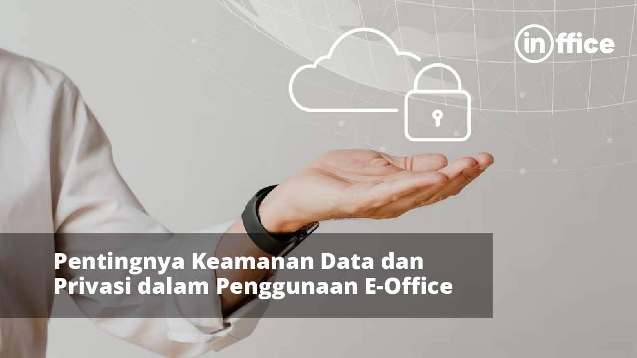 Pentingnya Keamanan Data Dan Privasi Dalam Penggunaan E-Office