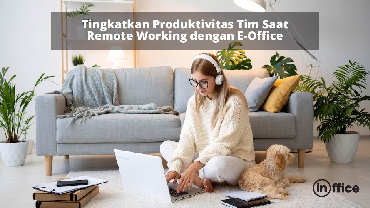 Tingkatkan Produktivitas Tim Saat Remote Working dengan E-Office