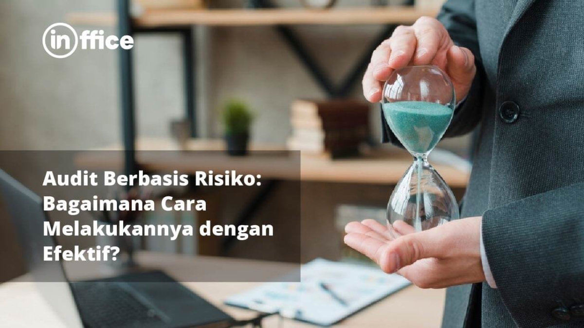 Audit Berbasis Risiko: Bagaimana Cara Melakukannya Dengan Efektif?