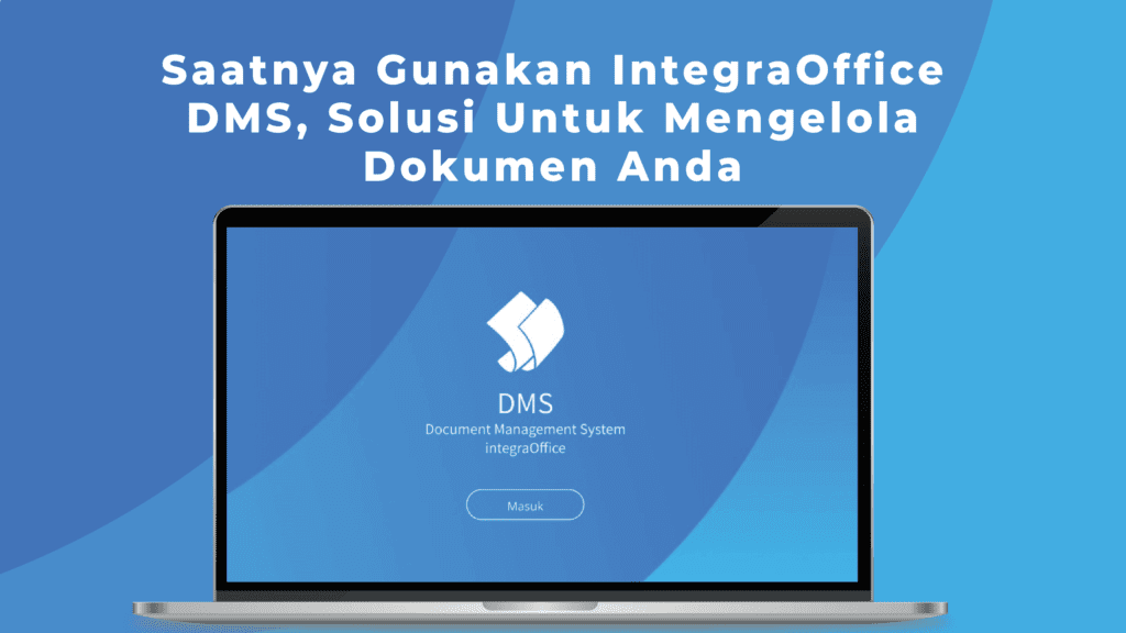 Saatnya Gunakan IntegraOffice DMS, Solusi Untuk Mengelola Dokumen Anda