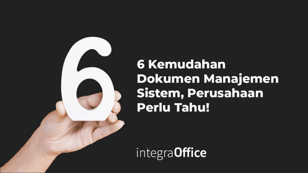 6 Kemudahan Dokumen Manajemen Sistem, Perusahaan Perlu Tahu