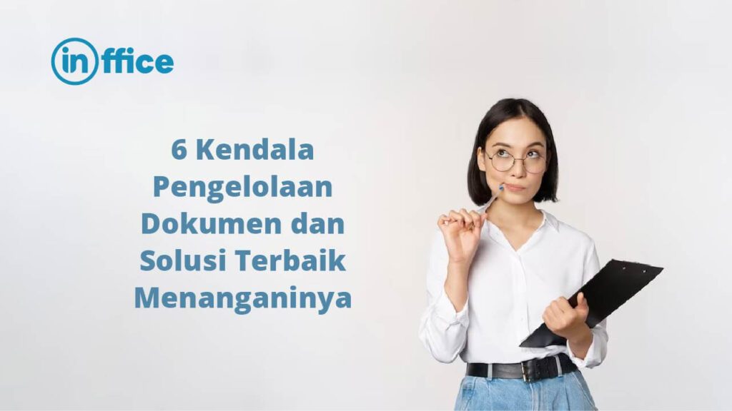 6 Kendala Pengelolaan Dokumen dan Solusi Terbaik Menanganinya