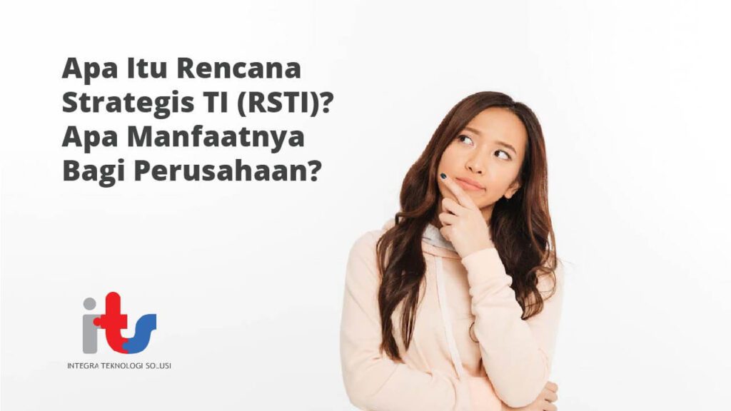 Apa Itu Rencana Strategis TI (RSTI), Apa Manfaatnya Bagi Perusahaan