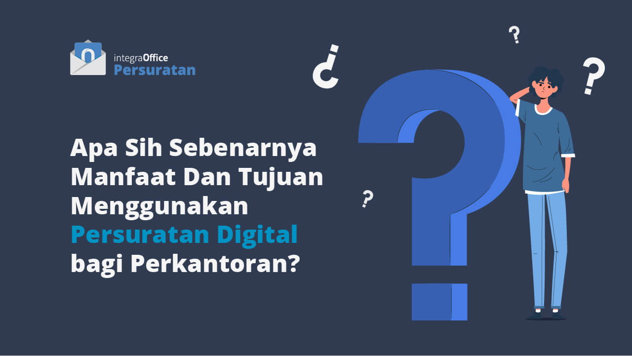 Apa Sih Sebenarnya Manfaat Dan Tujuan Menggunakan Persuratan Digital bagi Perkantoran