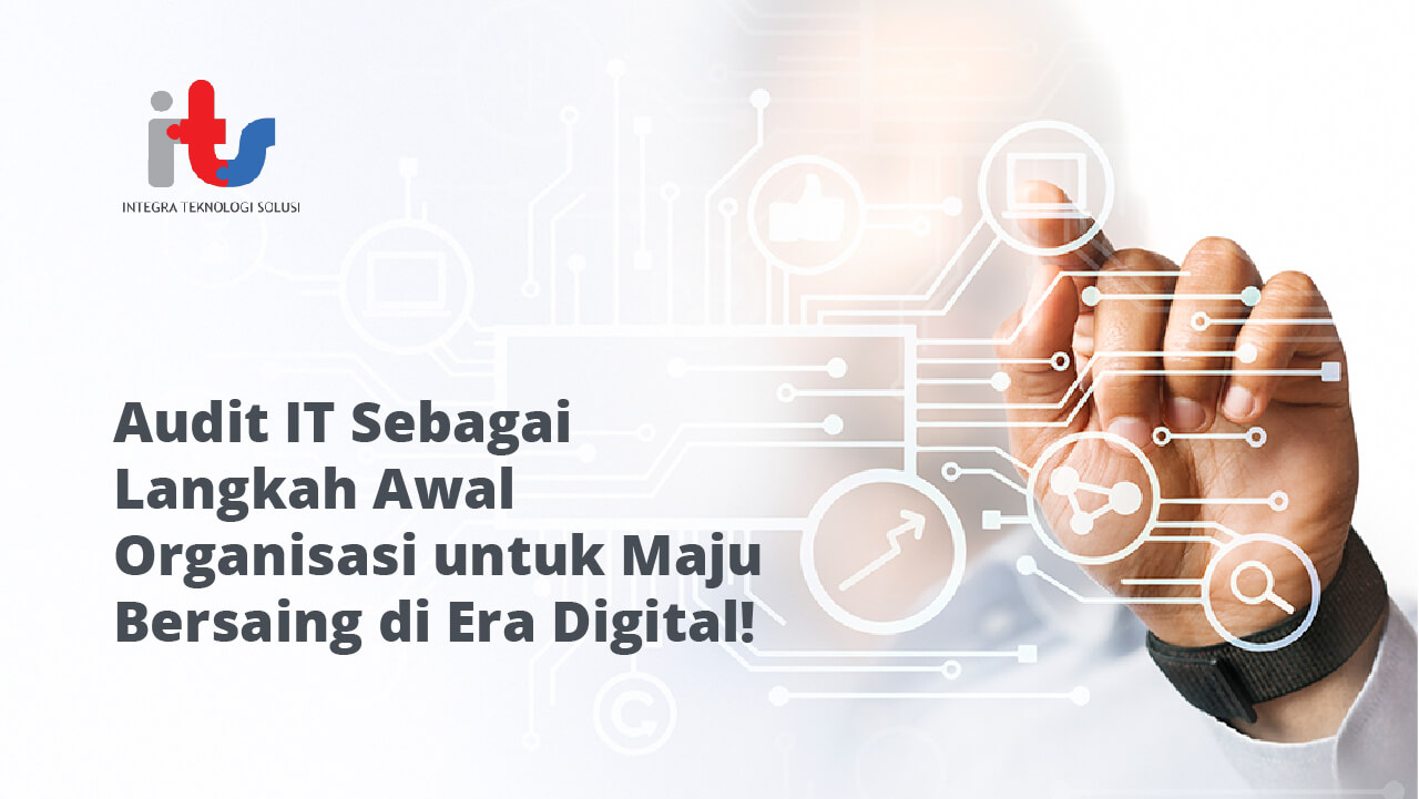 Audit IT Sebagai Langkah Awal Organisasi untuk Maju Bersaing di Era Digital