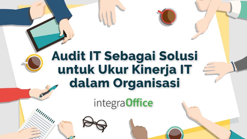 Audit IT Sebagai Solusi untuk Ukur Kinerja IT dalam Organisasi