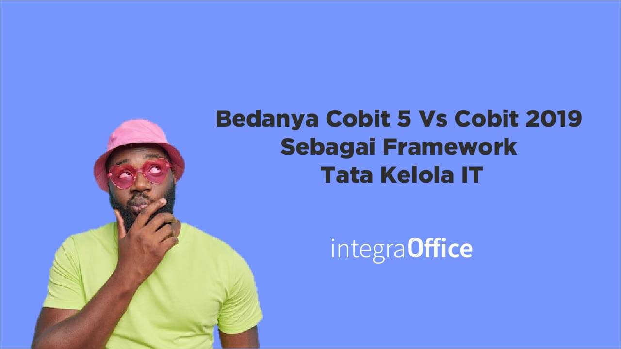 Bedanya Cobit 5 Vs Cobit 2019 Sebagai Framework Tata Kelola IT
