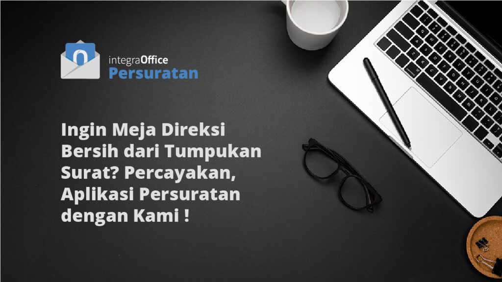 Ingin meja direksi bersih dari tumpukan surat, Percayakan, aplikasi persuratan dengan kami