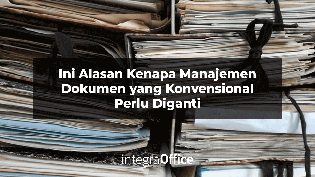 Ini Alasan Kenapa Manajemen Dokumen yang Konvensional Perlu Diganti