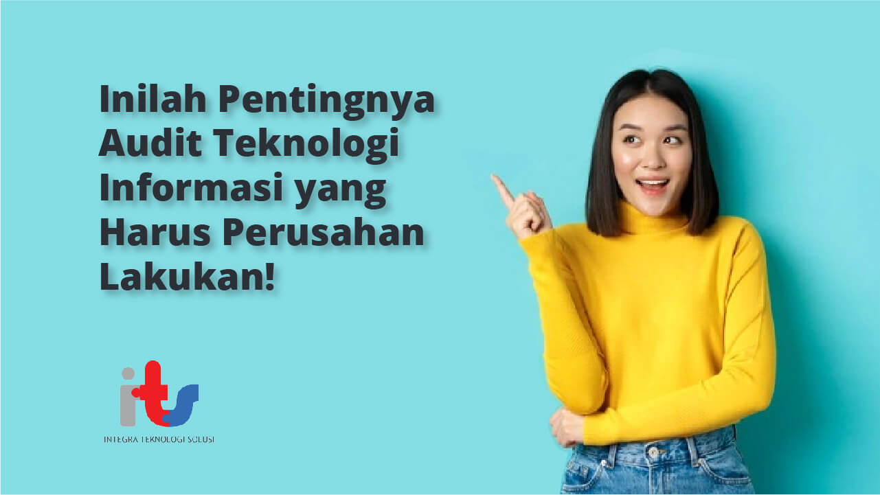 Inilah Pentingnya Audit Teknologi Informasi yang Harus Perusahan Lakukan