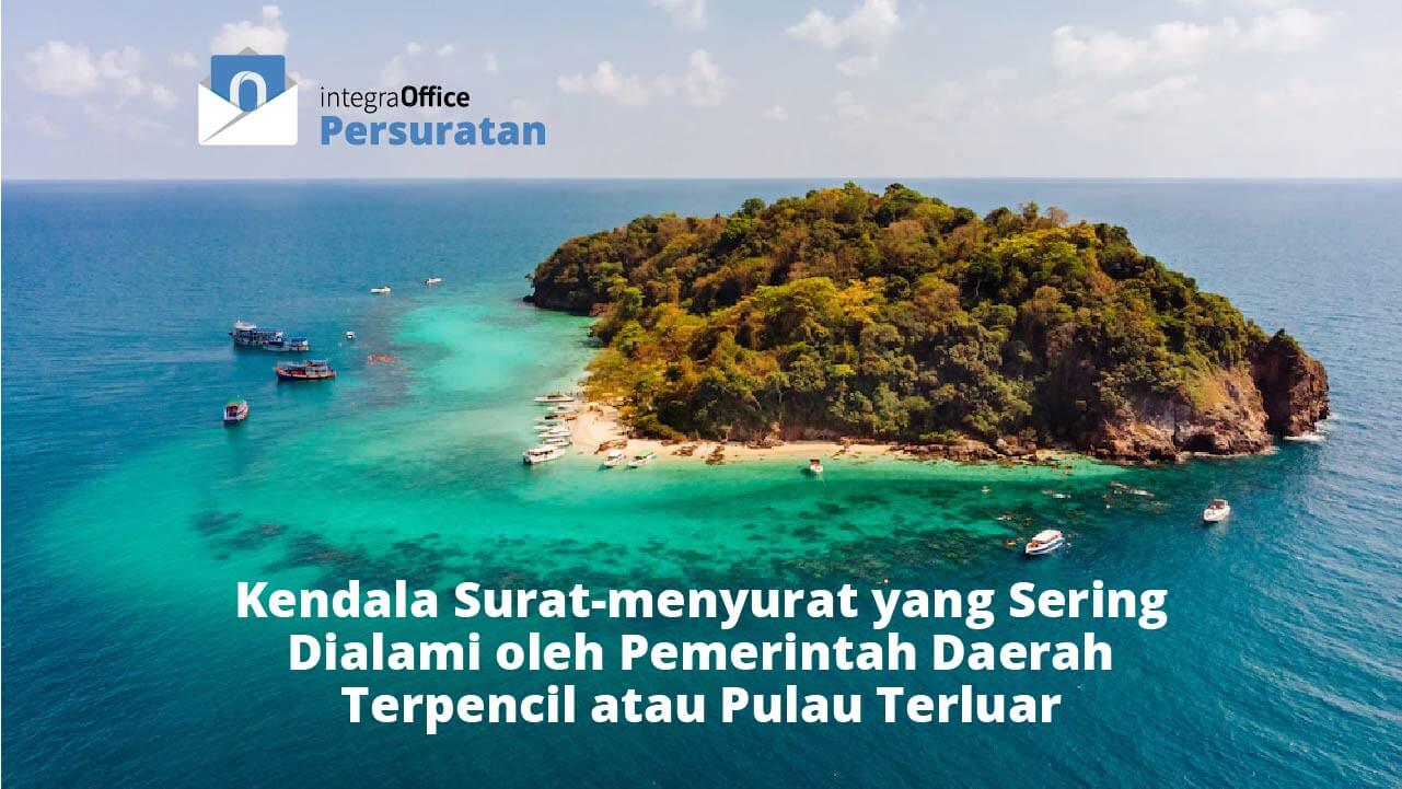 Kendala Surat-menyurat yang Sering Dialami oleh Pemerintah Daerah Terpencil atau Pulau Terluar