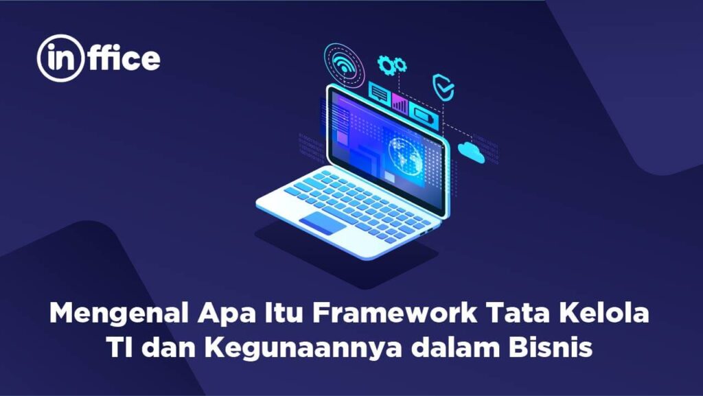 Mengenal Apa Itu Framework Tata Kelola TI dan Kegunaannya dalam Bisnis