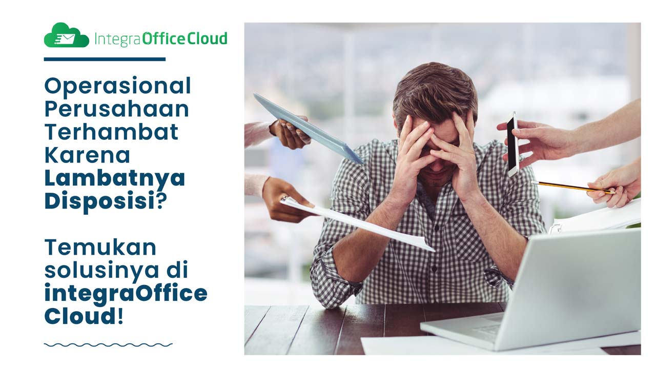 Operasional Perusahaan Terhambat Karena Lambatnya Disposisi? Temukan Solusinya di integraOffice Cloud!