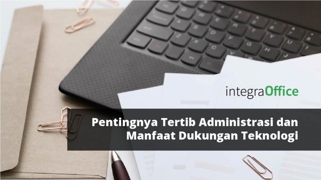 Pentingnya Tertib Administrasi dan Manfaat Dukungan Teknologi