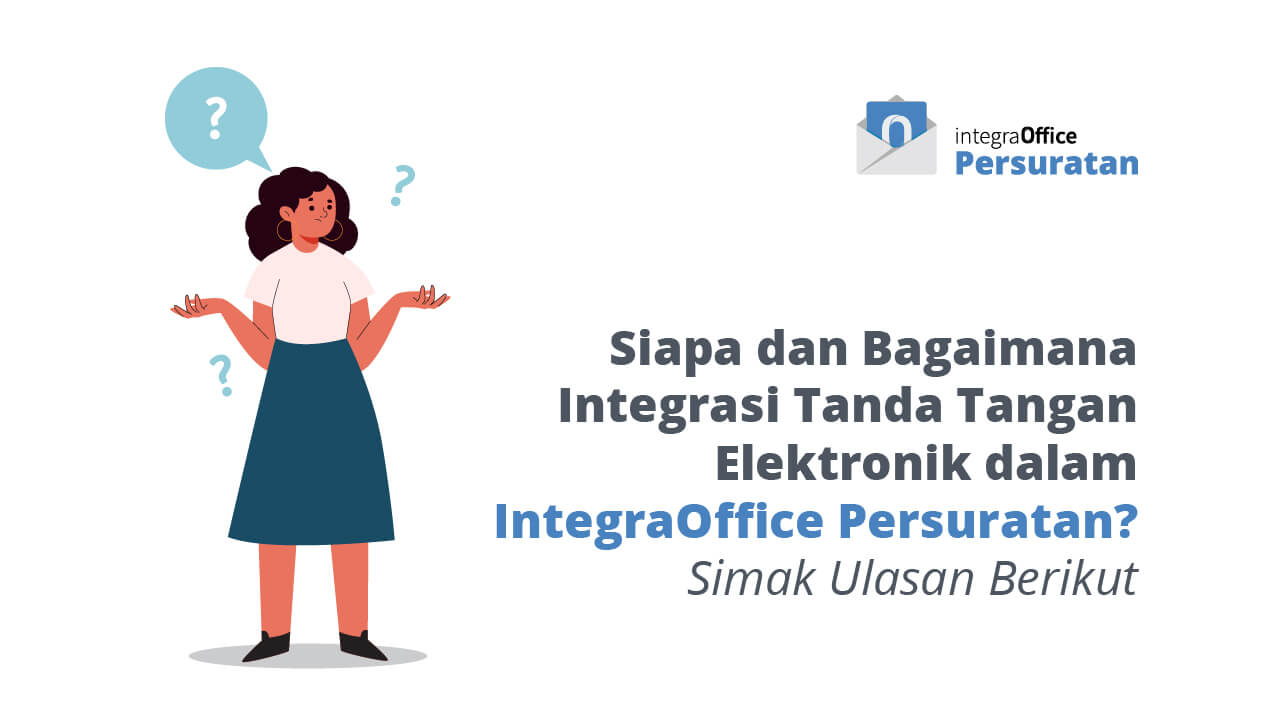 Siapa dan Bagaimana Integrasi Tanda Tangan Elektronik dalam IntegraOffice Persuratan