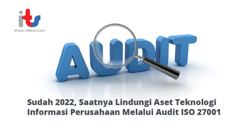 Sudah 2022, Saatnya Lindungi Aset Teknologi Informasi Perusahaan Melalui Audit ISO 27001