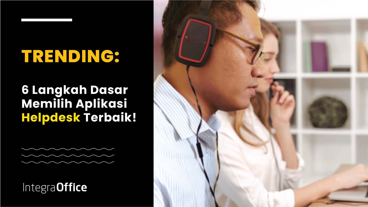 TRENDING: Ini 6 Langkah Dasar Memilih Aplikasi Helpdesk Terbaik!