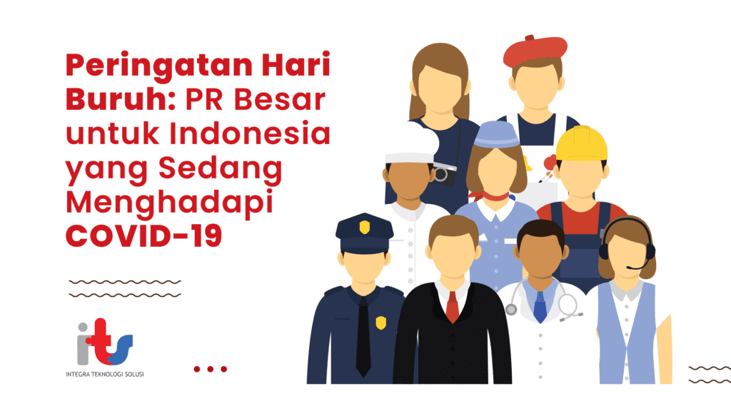 Peringatan Hari Buruh : PR Besar Untuk Indonesia Yang Sedang Menghadapi COVID-19