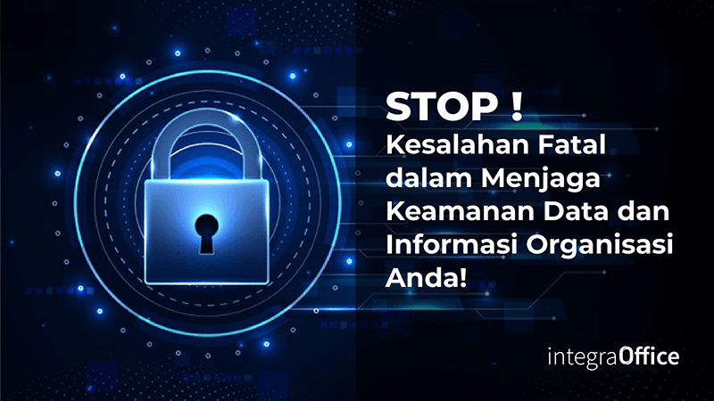 STOP! Kesalahan Fatal Dalam Menjaga Keamanan Data dan Informasi Organisasi Anda!