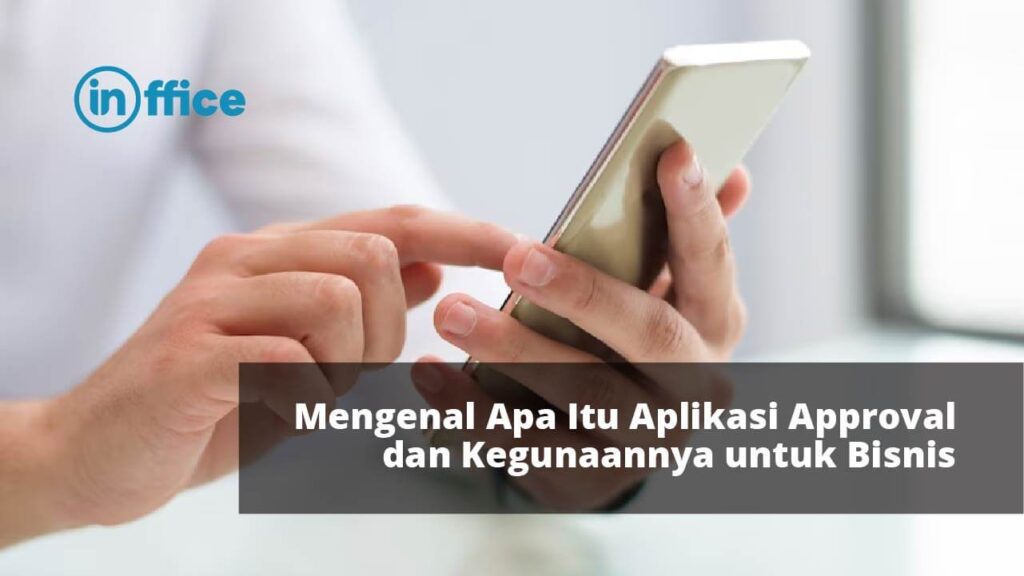 Mengenal Apa Itu Aplikasi Approval dan Kegunaannya untuk Bisnis