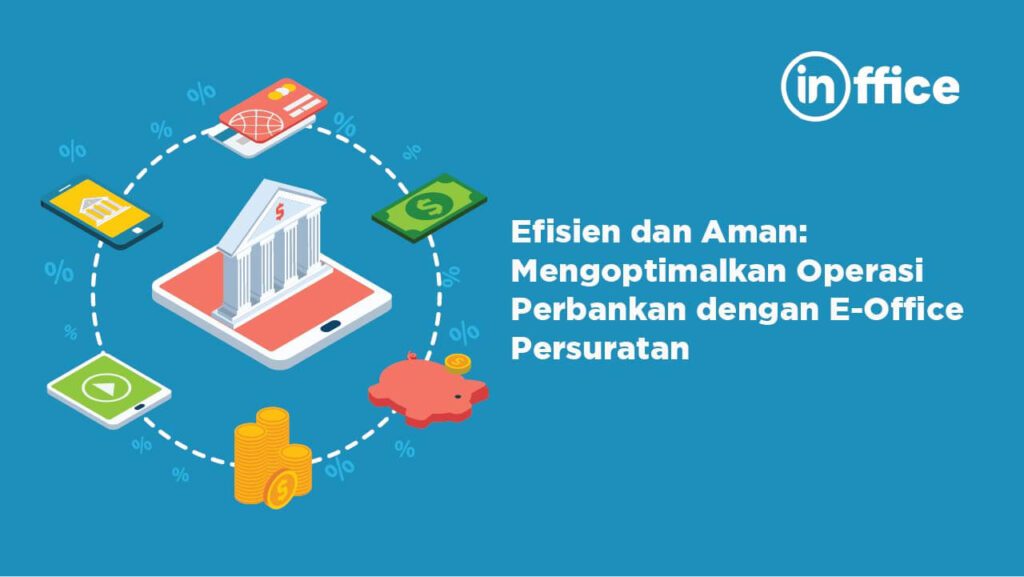 Efisien dan Aman Mengoptimalkan Operasi Perbankan dengan E-Office Persuratan