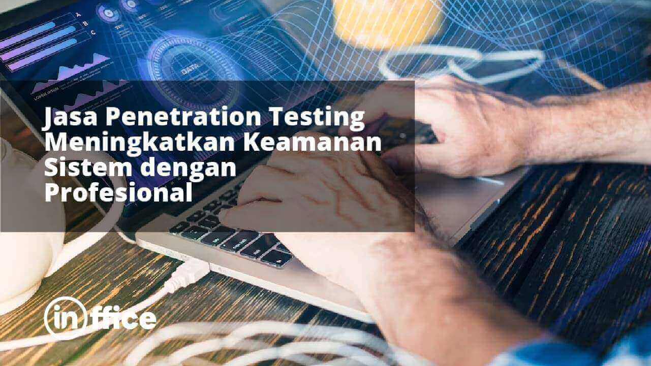 Jasa Penetration Testing Meningkatkan Keamanan Sistem dengan Profesional