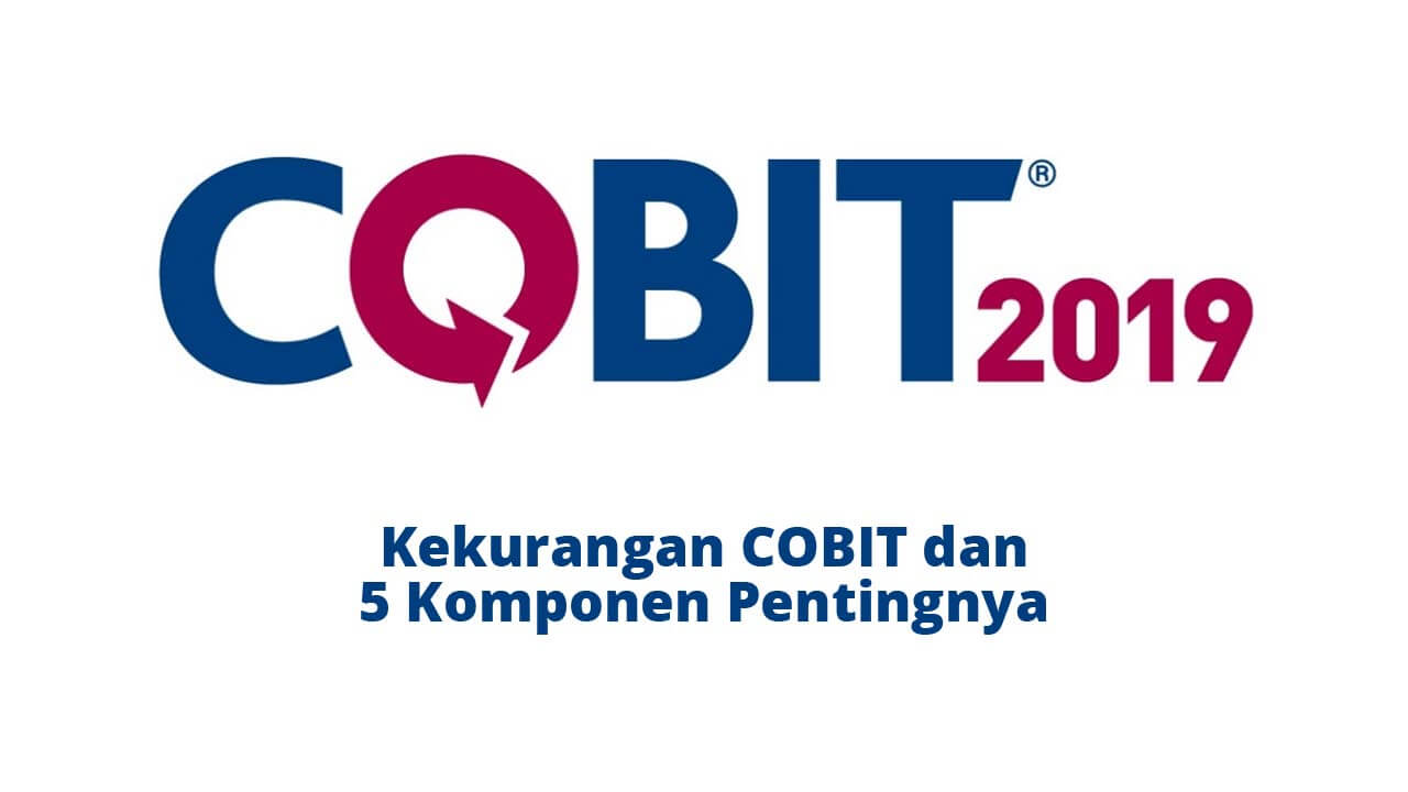 Kekurangan COBIT dan 5 Komponen Pentingnya