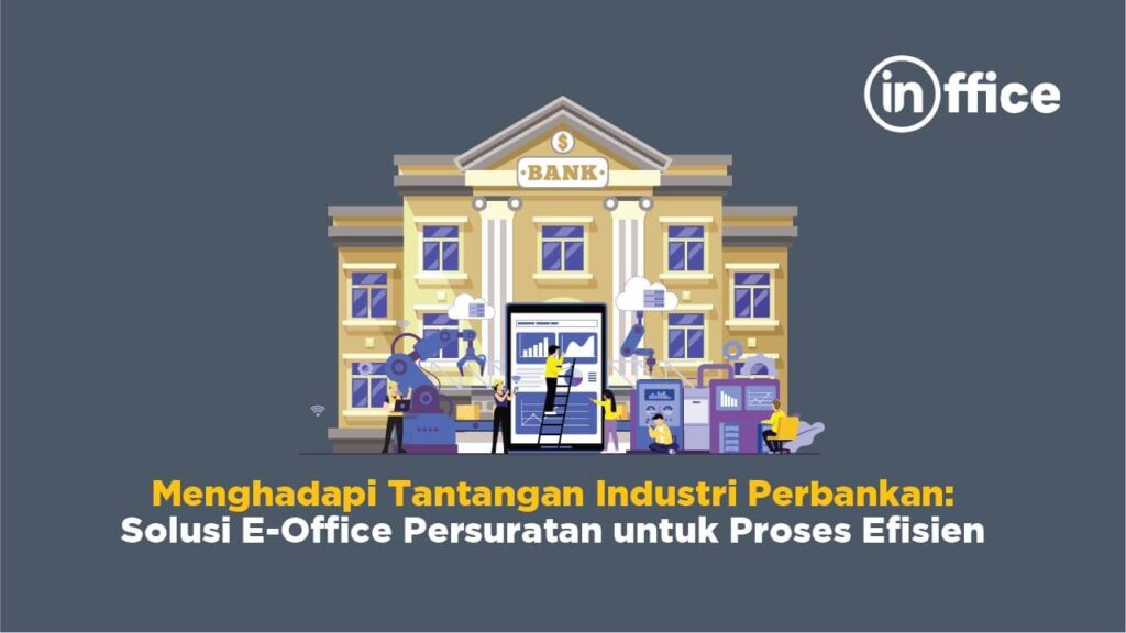 Menghadapi Tantangan Industri Perbankan Solusi E-Office Persuratan untuk Proses Efisien