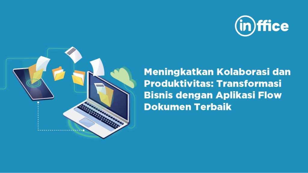 Meningkatkan Kolaborasi dan Produktifitas transformasi Bisnis dengan Aplikasi flow Dokumen Terbaik