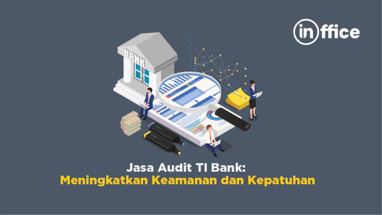 Jasa Audit TI Bank Meningkatkan Keamanan dan Kepatuhan