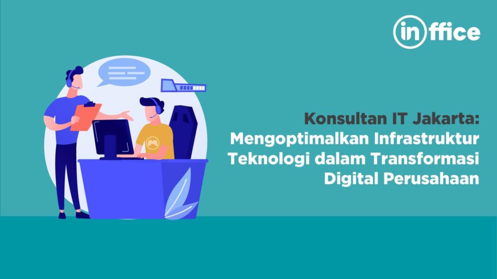 Konsultan IT Jakarta Mengoptimalkan Infrastruktur Teknologi dalam Transformasi Digital Perusahaan