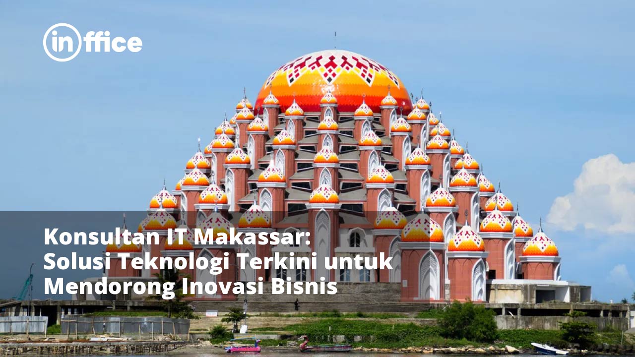 Konsultan IT Makassar Solusi Teknologi Terkini untuk Mendorong Inovasi Bisnis
