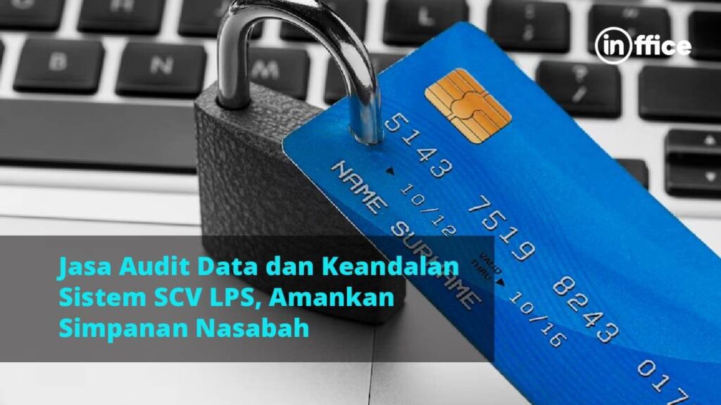 Jasa Audit Data dan Keandalan Sistem SCV LPS, Amankan Simpanan Nasabah