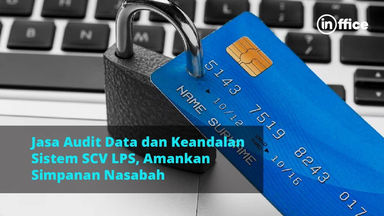 Jasa Audit Data dan Keandalan Sistem SCV LPS, Amankan Simpanan Nasabah
