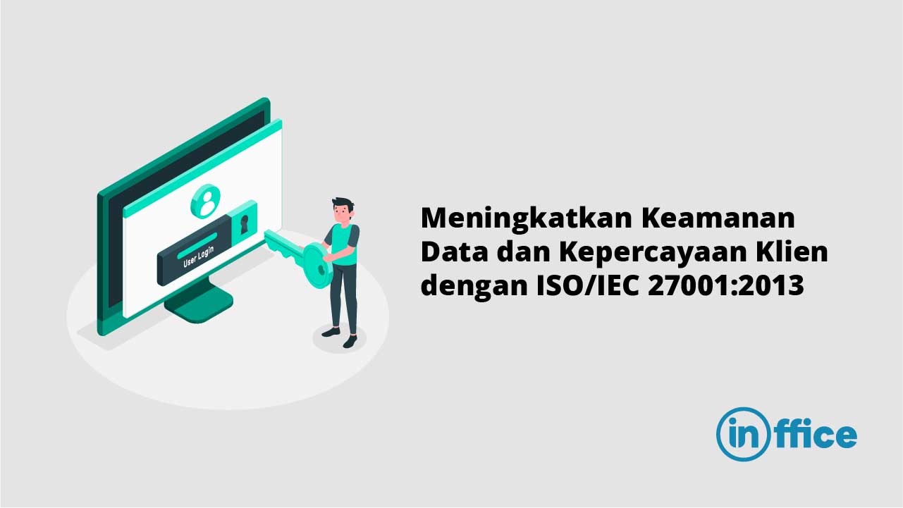 Meningkatkan Keamanan Data dan Kepercayaan Klien dengan ISO IEC 27001 2013