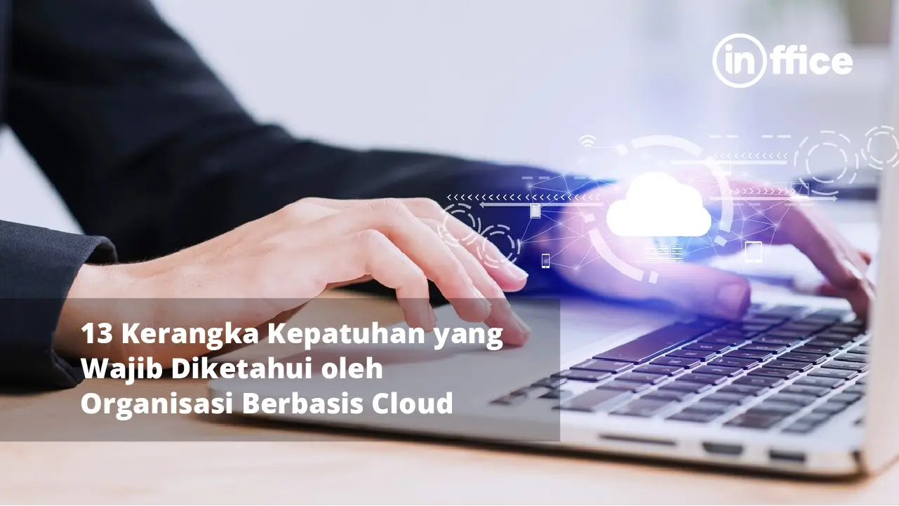 13 Kerangka Kepatuhan yang Wajib Diketahui oleh Organisasi Berbasis Cloud