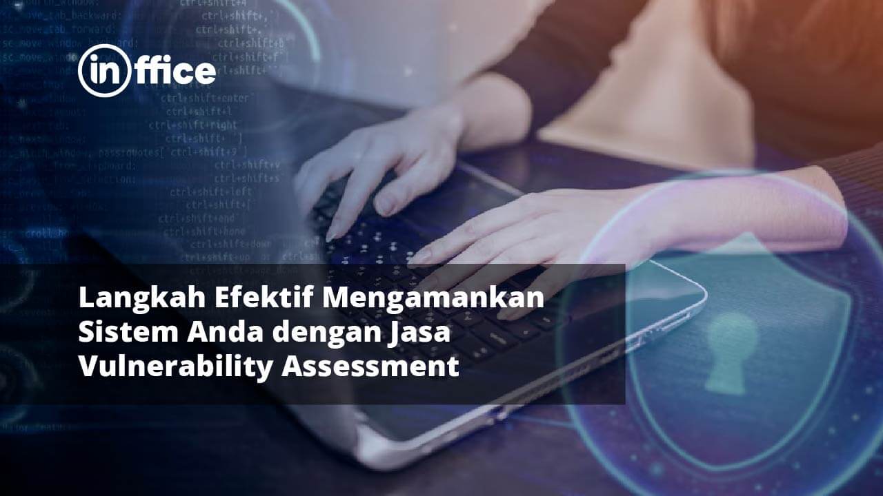 Langkah Efektif Mengamankan Sistem Anda dengan Jasa Vulnerability Assessment