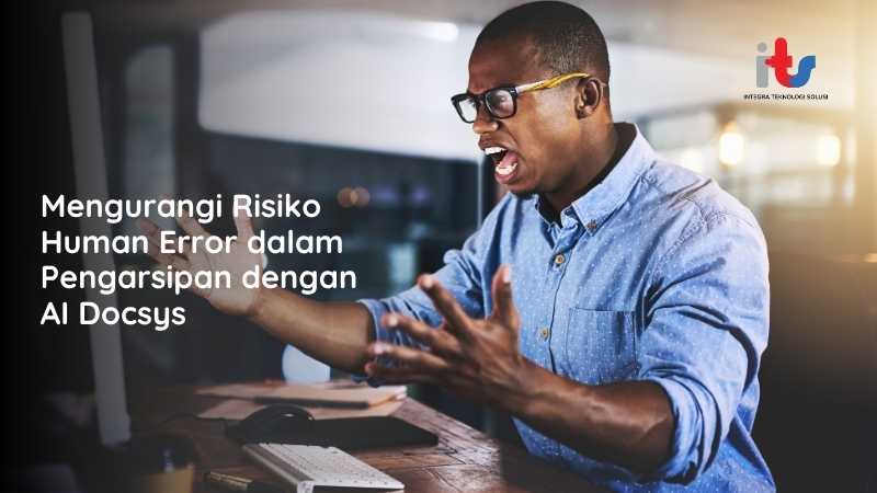 Mengurangi Risiko Human Error dalam Pengarsipan dengan AI Docsys