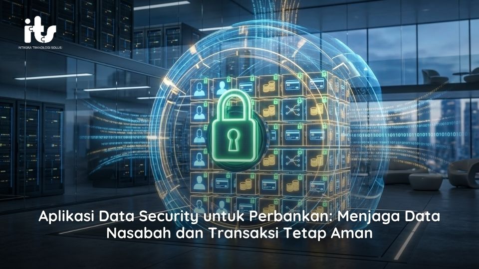 Aplikasi Data Security untuk Perbankan Menjaga Data Nasabah dan Transaksi Tetap Aman