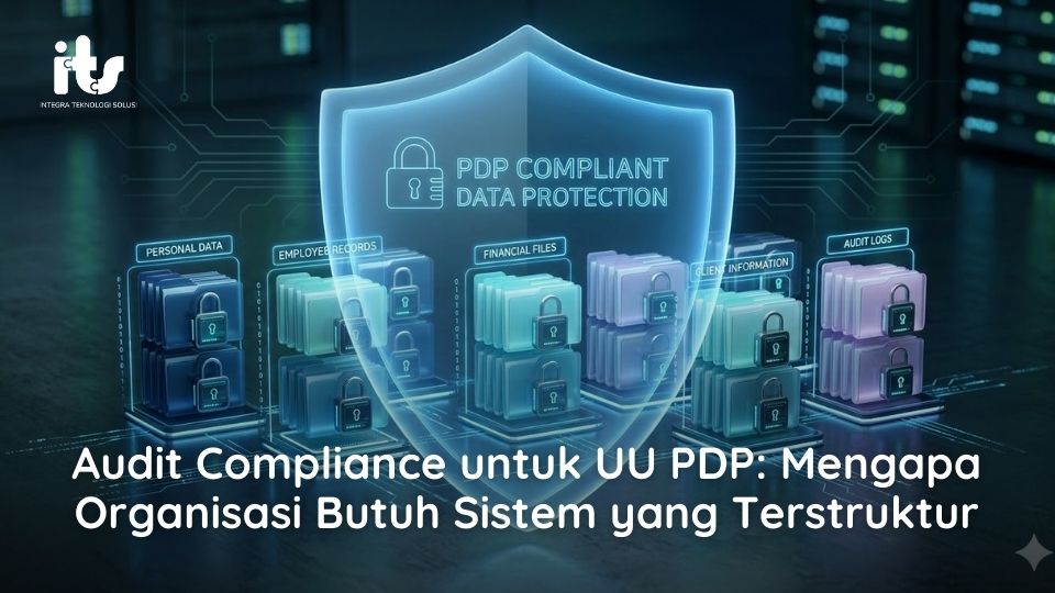 Audit Compliance untuk UU PDP Mengapa Organisasi Butuh Sistem yang Terstruktur