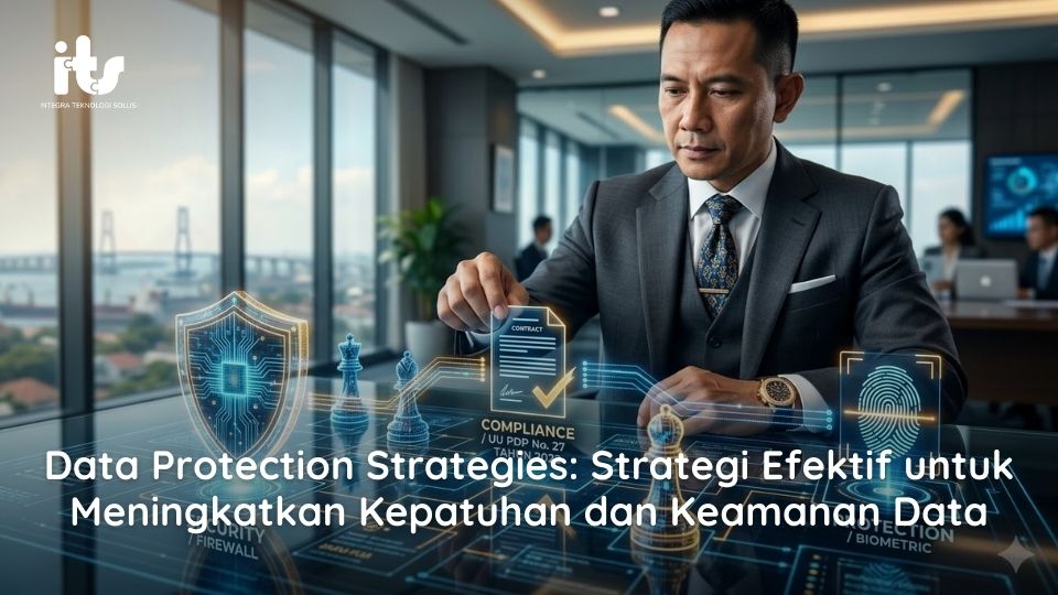 Data Protection Strategies Strategi Efektif untuk Meningkatkan Kepatuhan dan Keamanan Data