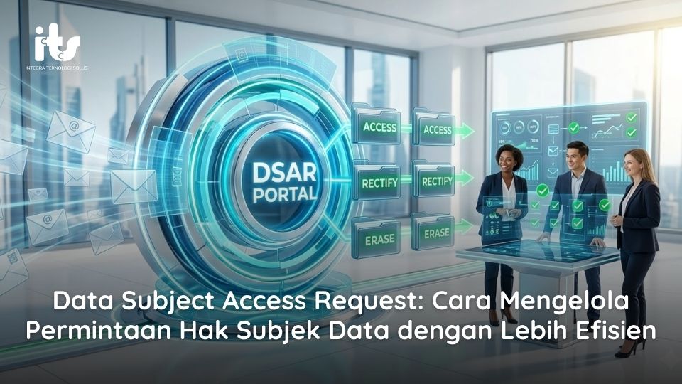 Data Subject Access Request Cara Mengelola Permintaan Hak Subjek Data dengan Lebih Efisien