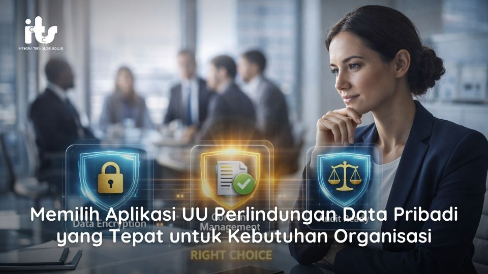 Memilih Aplikasi UU Perlindungan Data Pribadi yang Tepat untuk Kebutuhan Organisasi