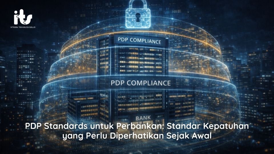 PDP Standards untuk Perbankan Standar Kepatuhan yang Perlu Diperhatikan Sejak Awal