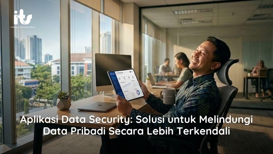 Aplikasi Data Security Solusi untuk Melindungi Data Pribadi Secara Lebih Terkendali