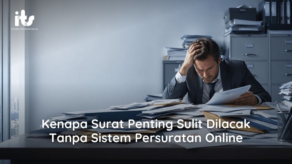 Kenapa Surat Penting Sulit Dilacak Tanpa Sistem Persuratan Online
