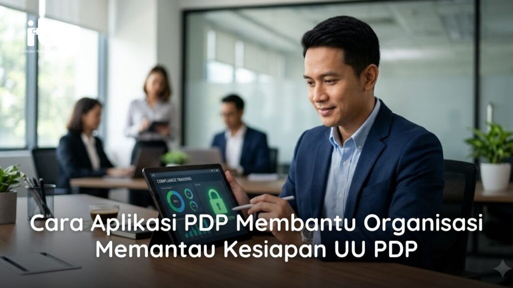 Cara Aplikasi PDP Membantu Organisasi Memantau Kesiapan UU PDP