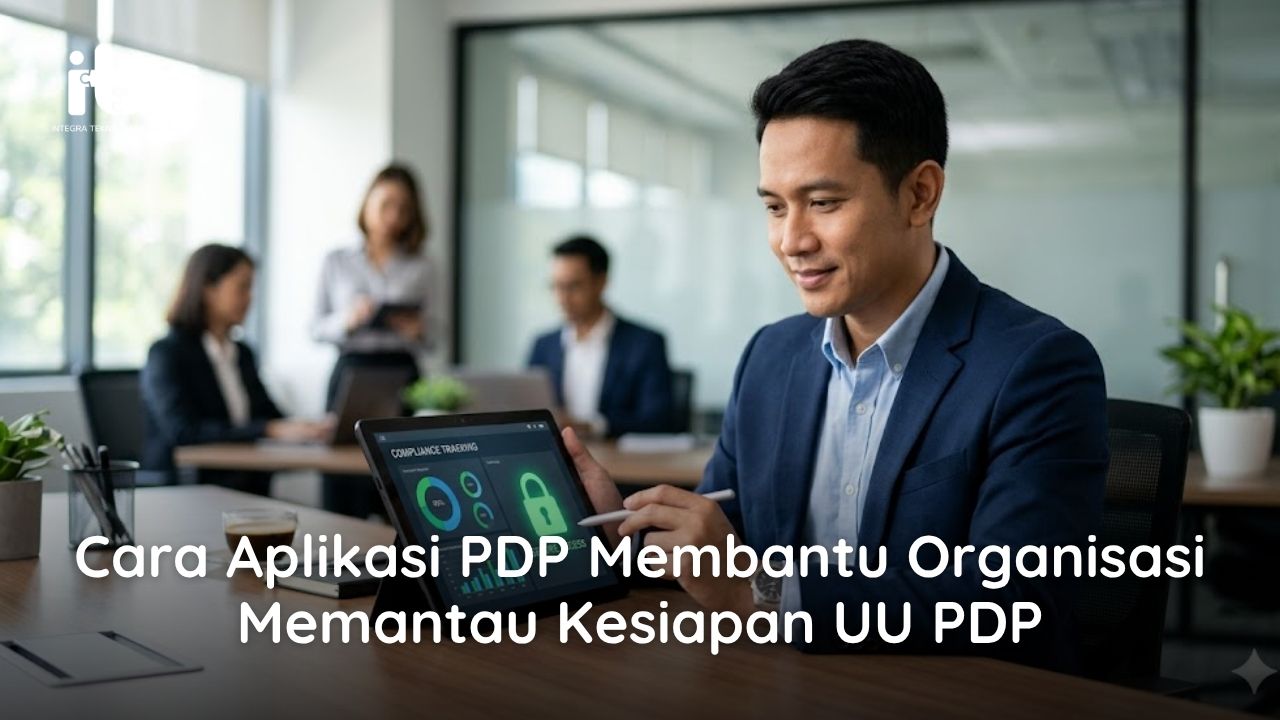 Cara Aplikasi PDP Membantu Organisasi Memantau Kesiapan UU PDP